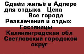 Сдаём жильё в Адлере для отдыха › Цена ­ 550-600 - Все города Развлечения и отдых » Гостиницы   . Калининградская обл.,Светловский городской округ 